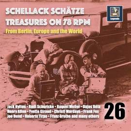 Schellack Schätze: Treasures on 78 RPM from Berlin, Europe and the World, Vol. 26