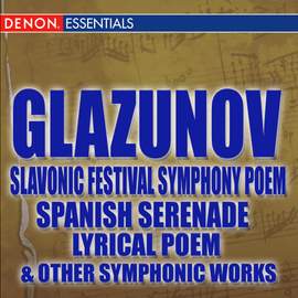 Glazunov Slavonic Festival Symphony Poem - Spanish Serenade - Lyrical Poem & Other Orchestral Works