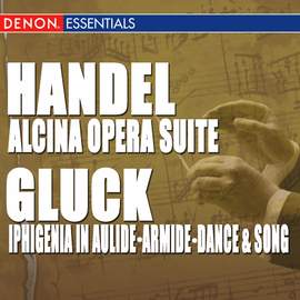 Handel: 'Alcina' Opera Suite - Gluck: Iphigenia in Aulide Suite - Armide Final Scene - Dance & Song