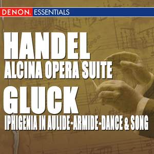 Handel: 'Alcina' Opera Suite - Gluck: Iphigenia in Aulide Suite - Armide Final Scene - Dance & Song
