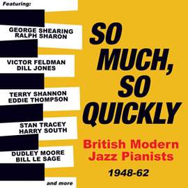So Much, So Quickly: British Modern Jazz Pianists 1948-63(2c