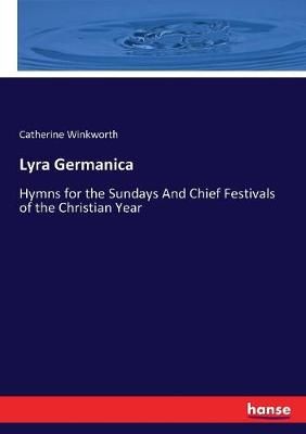 Lyra Germanica: Hymns for the Sundays And Chief Festivals of the Christian Year
