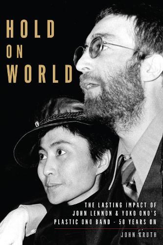Hold On World: The Lasting Impact of John Lennon and Yoko Ono’s Plastic Ono Band, Fifty Years On