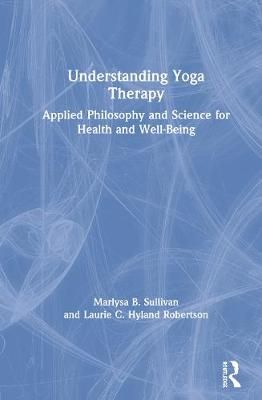 Understanding Yoga Therapy: Applied Philosophy and Science for Health and Well-Being