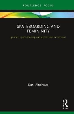 Skateboarding and Femininity: Gender, Space-making and Expressive Movement