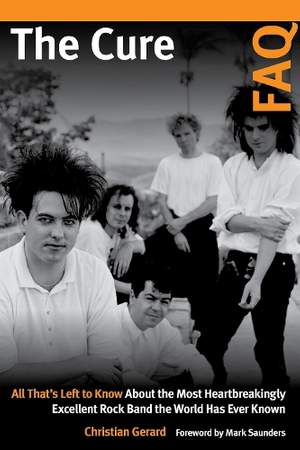 The Cure FAQ: All That’s Left to Know About the Most Heartbreakingly Excellent Rock Band the World Has Ever Known