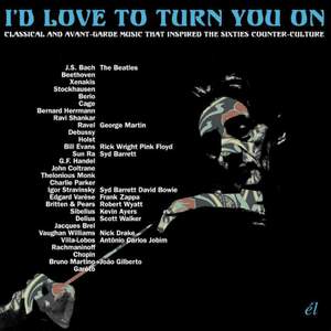 I'd Love To Turn You On ~ Classical and Avant-Garde Music That Inspired the Counter-Culture (3cd)