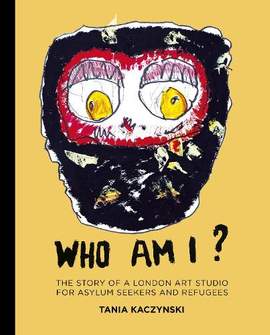 Who Am I?: The story of a London art studio for asylum seekers and refugees