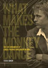 What Makes The Monkey Dance: The Life And Music Of Chuck Prophet And Green On Red