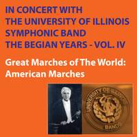 In Concert with The University of Illinois Concert Band - Great Marches of the World - The Begian Years, Vol. IV