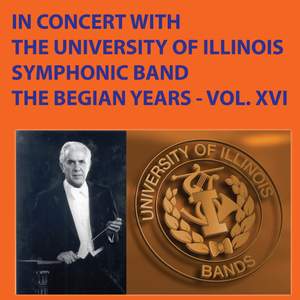 In Concert with The University of Illinois Symphonic Band - The Begian Years, Vol. XVI