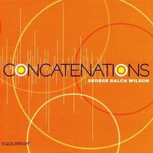 Concatenations: Music of George Balch Wilson