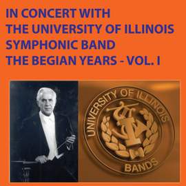 In Concert with The University of Illinois Concert Band - The Begian Years, Vol. I