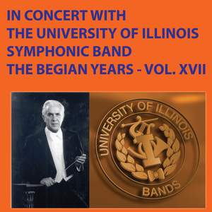 In Concert with The University of Illinois Symphonic Band - The Begian Years, Vol. XVII