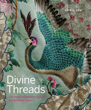 Divine Threads: The Visual and Material Culture of Cantonese Opera