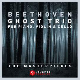 The Masterpieces - Beethoven: Trio in D Major for Piano, Violin & Cello, Op. 70, No. 1 'Ghost Trio'