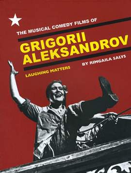 The Musical Comedy Films of Grigorii Aleksandrov: Laughing Matters