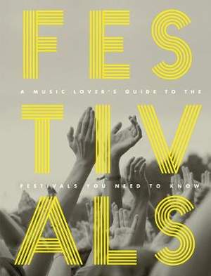 Festivals: A Music Lover's Guide to the Festivals You Need To Know