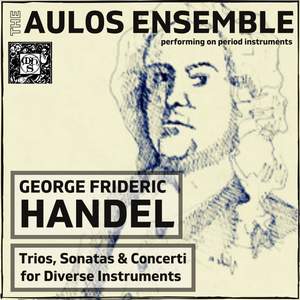 George Frideric Handel: Trios, Sonatas And Concerti For Diverse Instruments