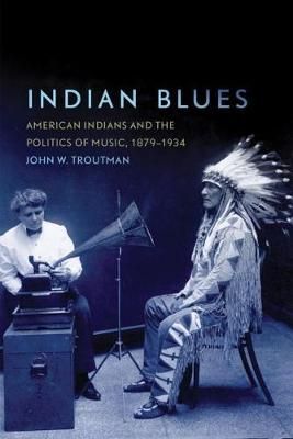 Indian Blues: American Indians and the Politics of Music, 1879–1934