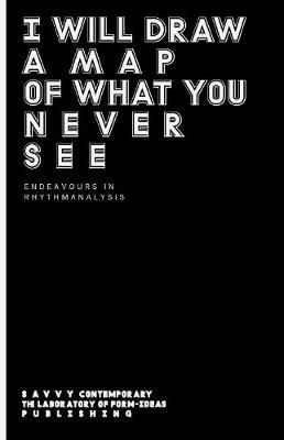I Will Draw a Map of What You Never See: Endeavours in Rhythmanalysis