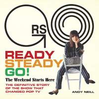 Ready Steady Go!: The Weekend Starts Here: The Definitive Story of the Show That Changed Pop TV