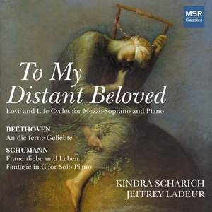 To My Distant Beloved - Beethoven: An die Ferne Geliebte; Schumann: Frauenleben und Leben, Fantasie in C Major