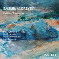 Samuel Andreyev: Iridescent Notation