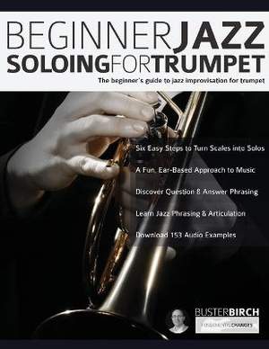 Beginner Jazz Soloing For Trumpet: The Beginner's Guide To Jazz Improvisation For Trumpet