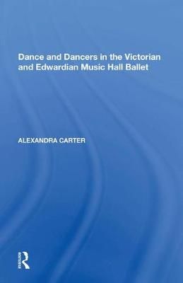 Dance and Dancers in the Victorian and Edwardian Music Hall Ballet