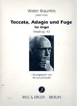 Walter Braunfels: Toccata, Adagio und Fuge Für Orgel F-Moll Op. 43