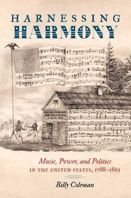 Harnessing Harmony: Music, Power, and Politics in the United States, 1788–1865