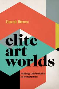 Elite Art Worlds: Philanthropy, Latin Americanism, and Avant-garde Music
