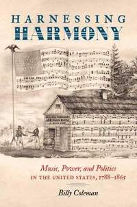 Harnessing Harmony: Music, Power, and Politics in the United States, 1788-1865