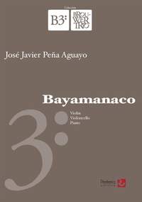 José Javier Peña Aguayo: Bayamanaco for Violin, Cello and Piano