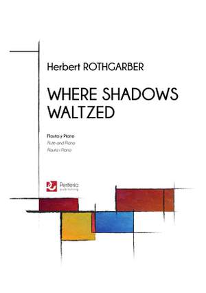 Herbert Rothgarber: Where Shadows Waltzed for Flute and Piano