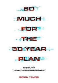 So Much For The 30 Year Plan: Therapy?-The Authorised Biography