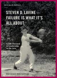Steven D. Lavine. Failure is What It's All About: A Life Devoted to Leadership in the Arts