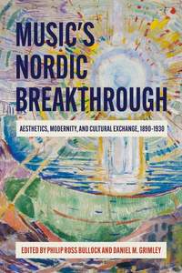 Music's Nordic Breakthrough - Aesthetics, Modernity, and Cultural Exchange, 1890-1930