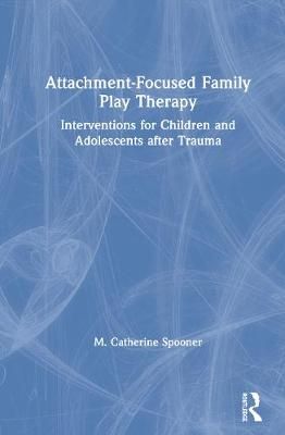 Attachment-Focused Family Play Therapy: An Intervention for Children and Adolescents after Trauma