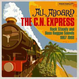 All Aboard the C.n. Express: Rock Steady and Boss Reggae Sounds 1967-1968