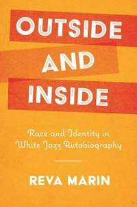 Outside and Inside: Race and Identity in White Jazz Autobiography