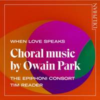 When Love Speaks - Choral Music by Owain Park