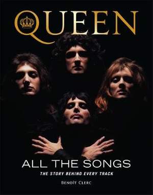 Queen All the Songs: The Story Behind Every Track