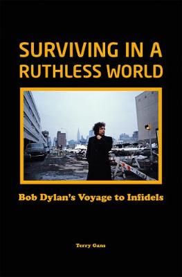 Bob Dylan: Surviving in a Ruthless World: Bob Dylan's Journey to Infidels