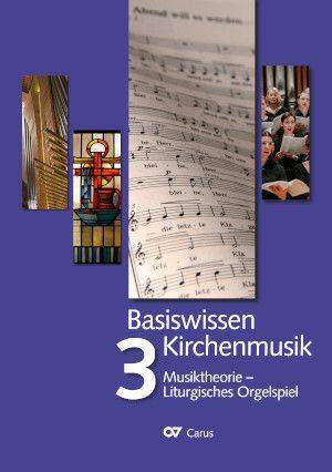 Basiswissen Kirchenmusik (Band 3): Musiktheorie - Liturgisches Orgelspiel