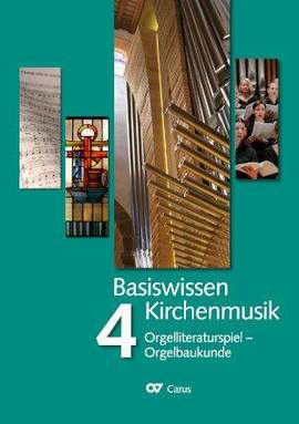 Basiswissen Kirchenmusik (Band 4):  Orgelliteraturspiel  Orgelbaukunde