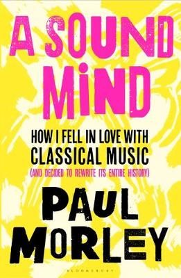A Sound Mind: How I Fell in Love with Classical Music (and Decided to Rewrite its Entire History)