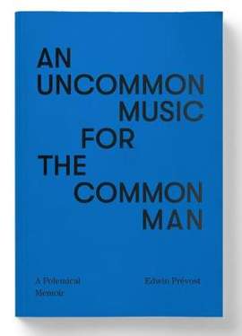 An Uncommon Music for the Common Man - a polemical memoir: Episodes of a Personal History Embracing Ideas of Autonomy and Supportive Social Conditions