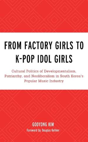 From Factory Girls to K-Pop Idol Girls: Cultural Politics of Developmentalism, Patriarchy, and Neoliberalism in South Korea’s Popular Music Industry